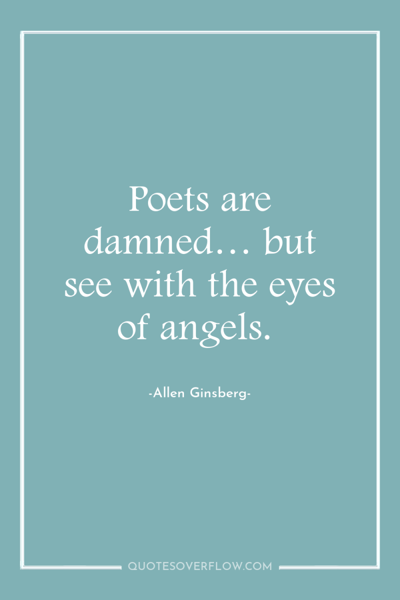 Poets are damned… but see with the eyes of angels. 