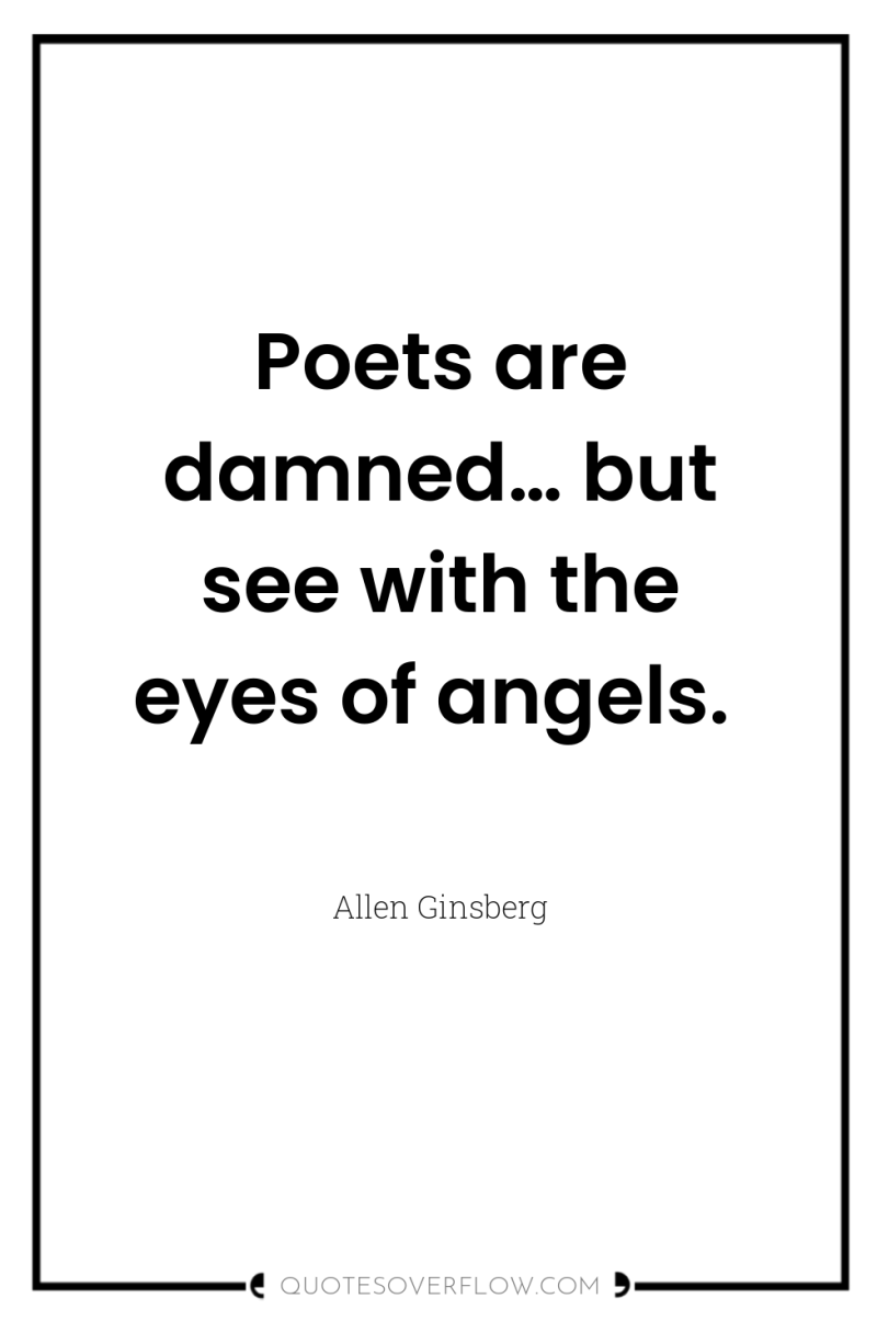 Poets are damned… but see with the eyes of angels. 