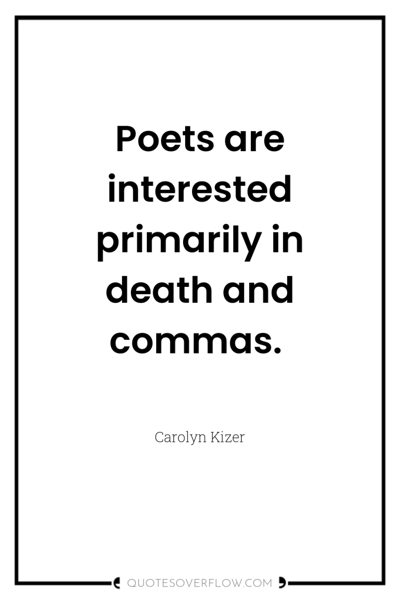 Poets are interested primarily in death and commas. 