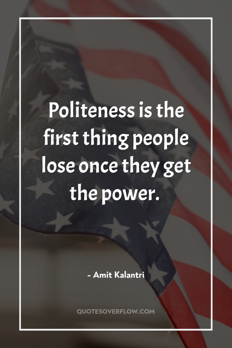 Politeness is the first thing people lose once they get...
