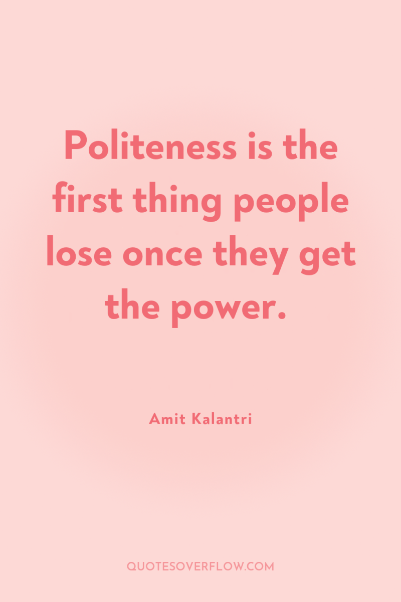 Politeness is the first thing people lose once they get...