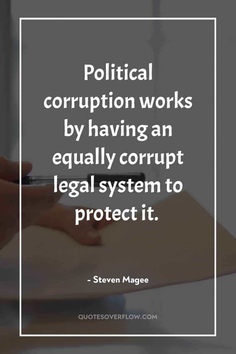 Political corruption works by having an equally corrupt legal system...