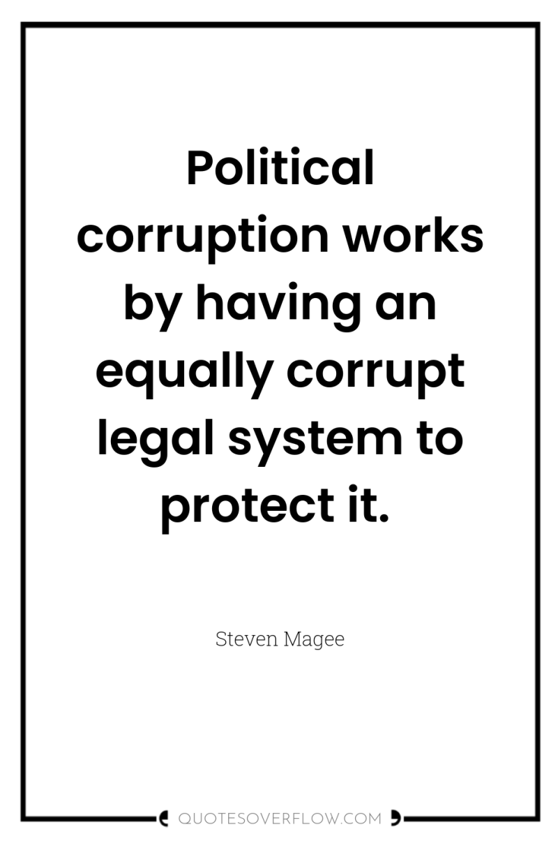 Political corruption works by having an equally corrupt legal system...