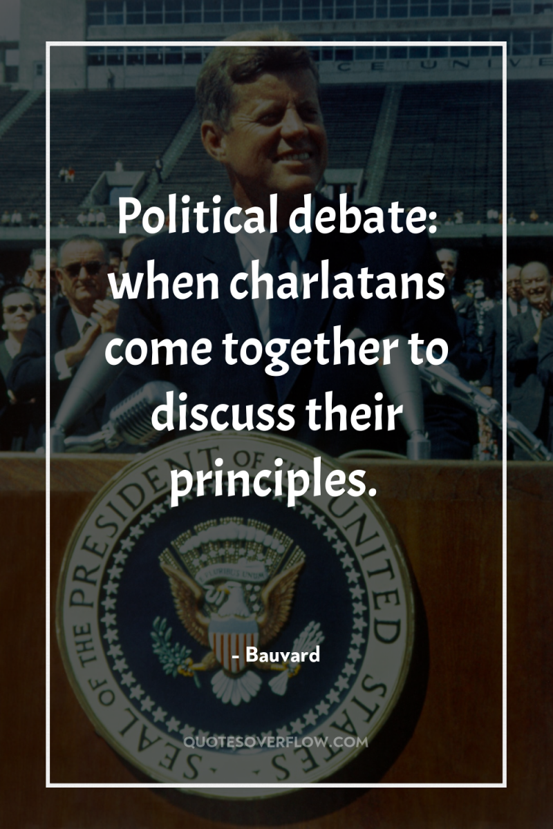 Political debate: when charlatans come together to discuss their principles. 