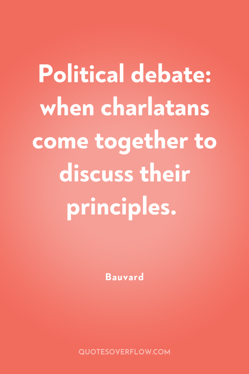 Political debate: when charlatans come together to discuss their principles. 