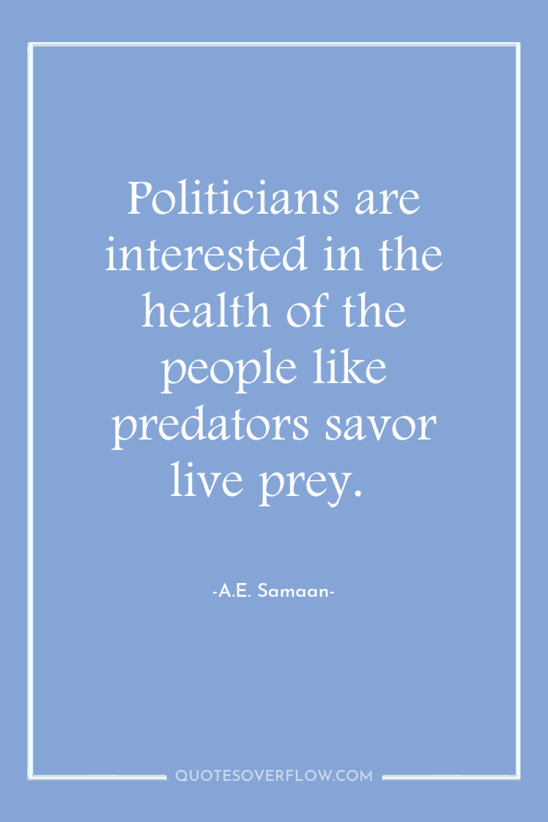 Politicians are interested in the health of the people like...