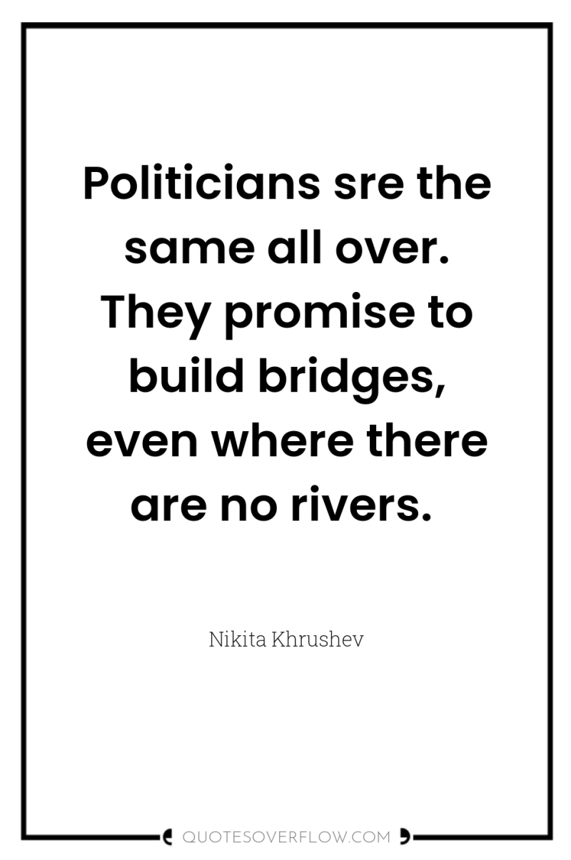 Politicians sre the same all over. They promise to build...