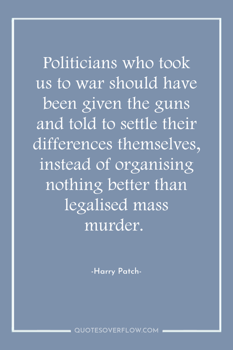 Politicians who took us to war should have been given...