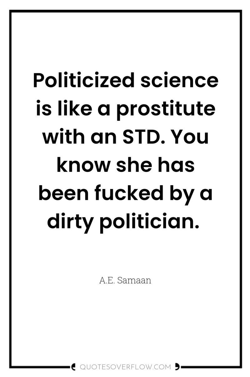 Politicized science is like a prostitute with an STD. You...
