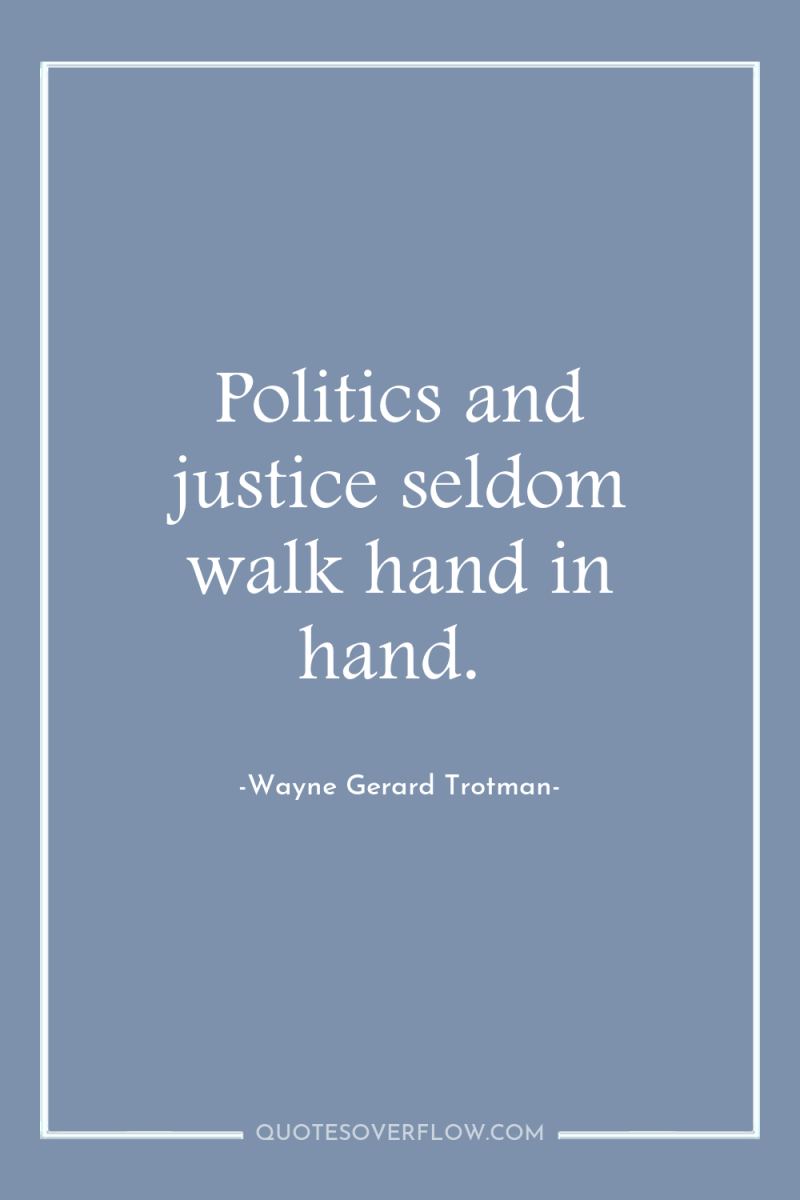 Politics and justice seldom walk hand in hand. 