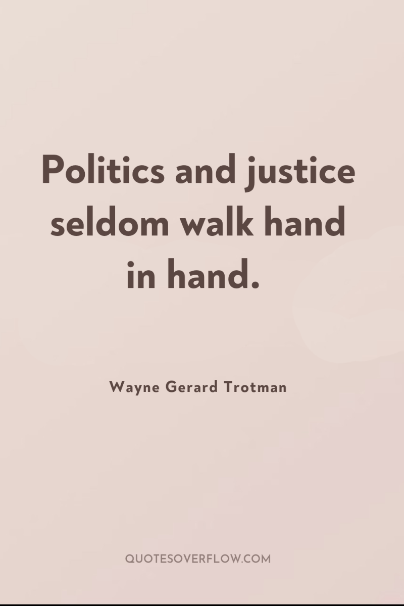 Politics and justice seldom walk hand in hand. 