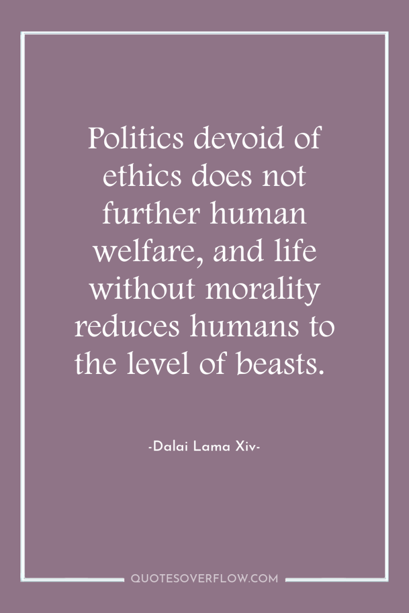 Politics devoid of ethics does not further human welfare, and...