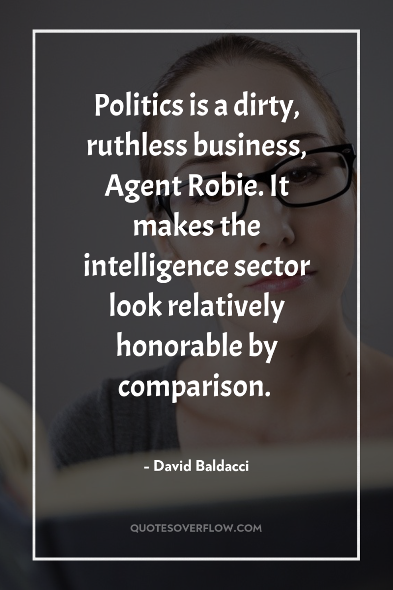 Politics is a dirty, ruthless business, Agent Robie. It makes...