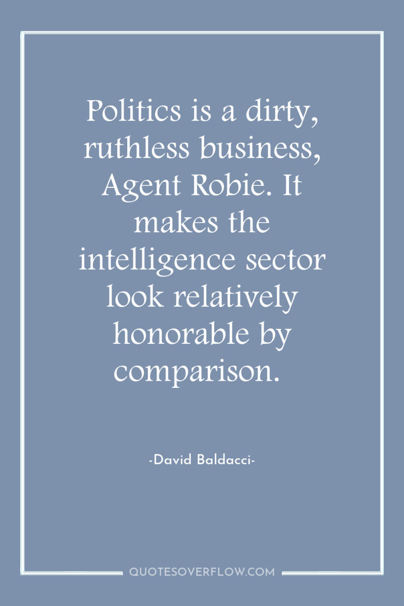 Politics is a dirty, ruthless business, Agent Robie. It makes...