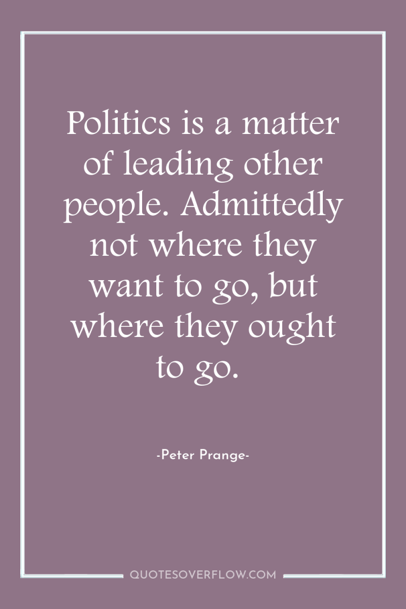 Politics is a matter of leading other people. Admittedly not...