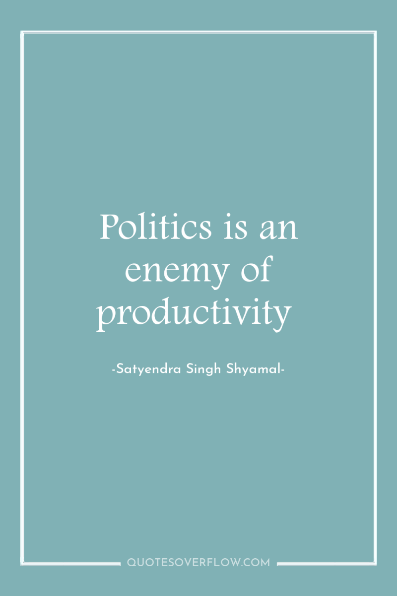 Politics is an enemy of productivity 