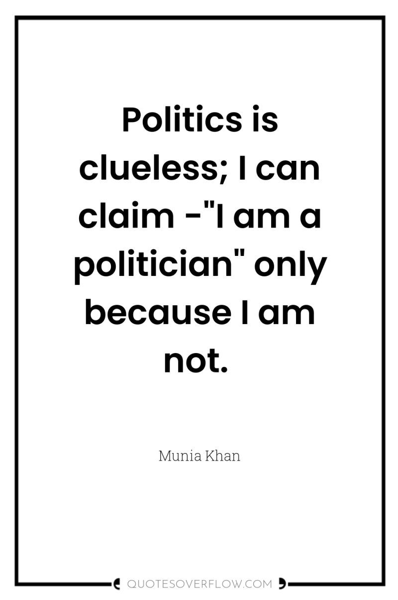 Politics is clueless; I can claim -
