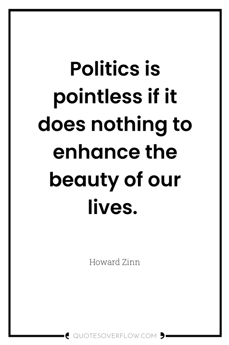 Politics is pointless if it does nothing to enhance the...