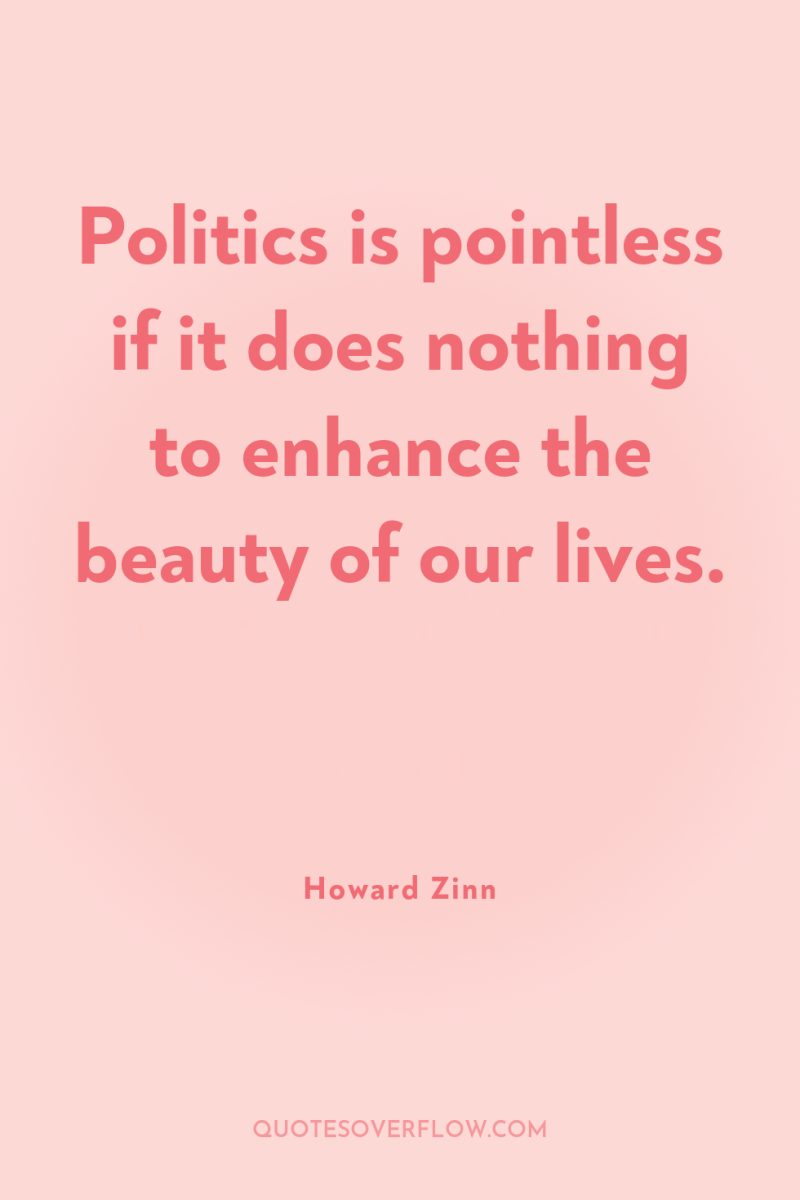 Politics is pointless if it does nothing to enhance the...