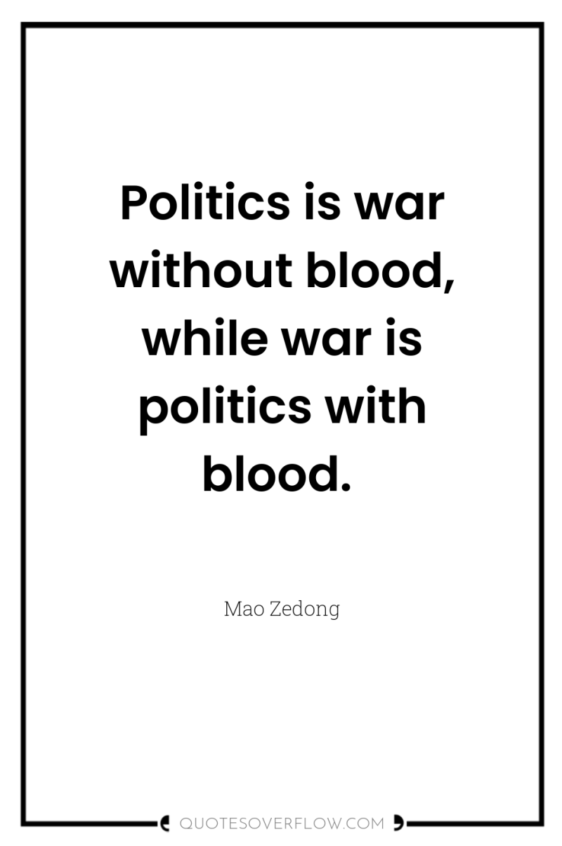 Politics is war without blood, while war is politics with...
