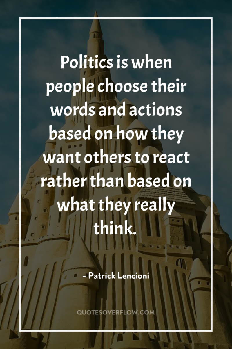 Politics is when people choose their words and actions based...