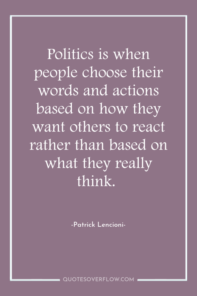 Politics is when people choose their words and actions based...