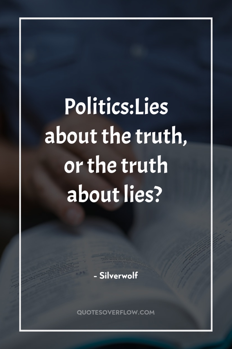 Politics:Lies about the truth, or the truth about lies? 