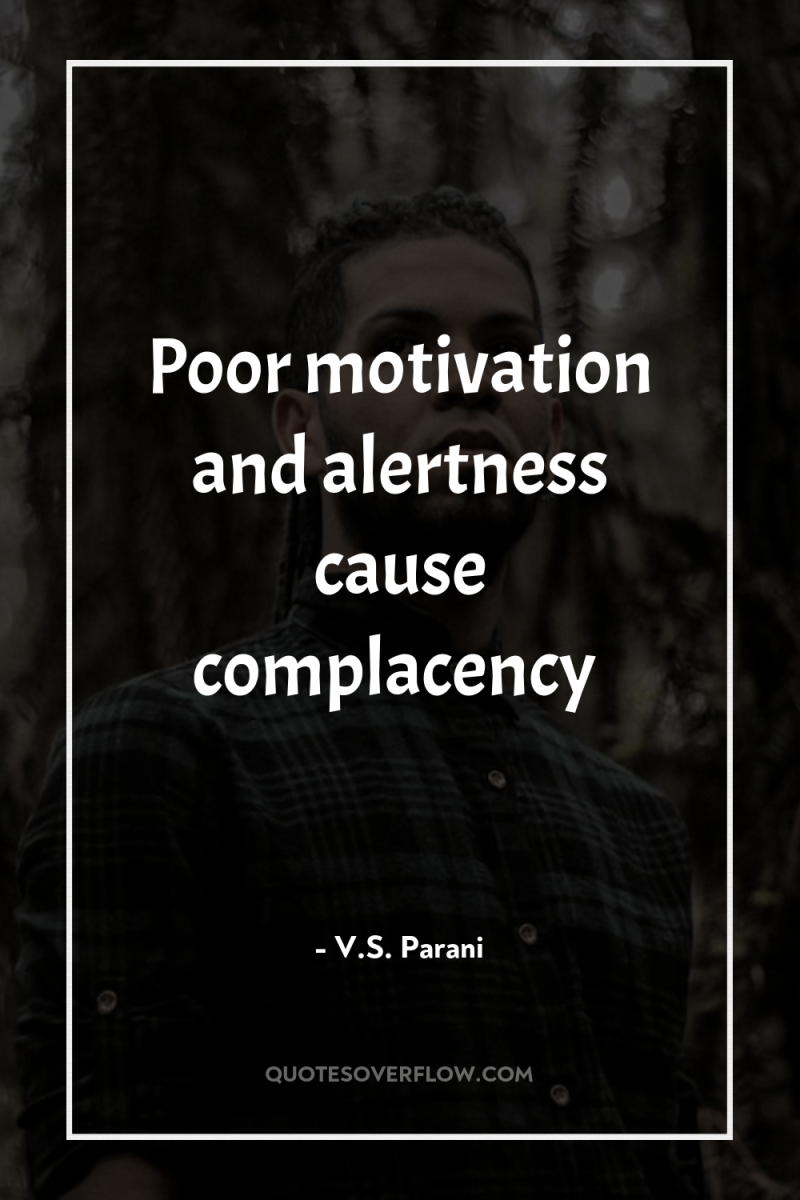 Poor motivation and alertness cause complacency 