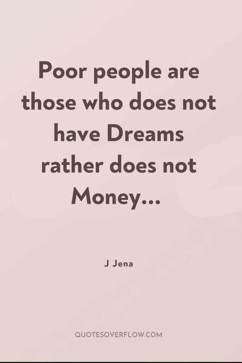 Poor people are those who does not have Dreams rather...