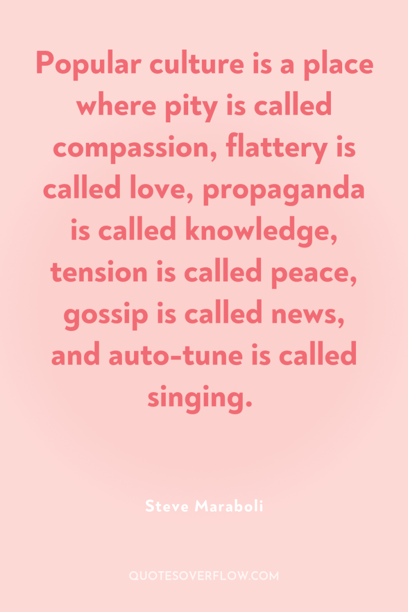 Popular culture is a place where pity is called compassion,...