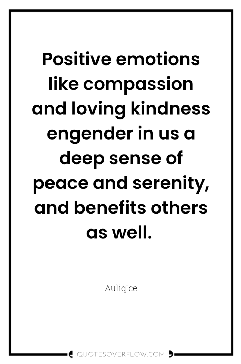Positive emotions like compassion and loving kindness engender in us...