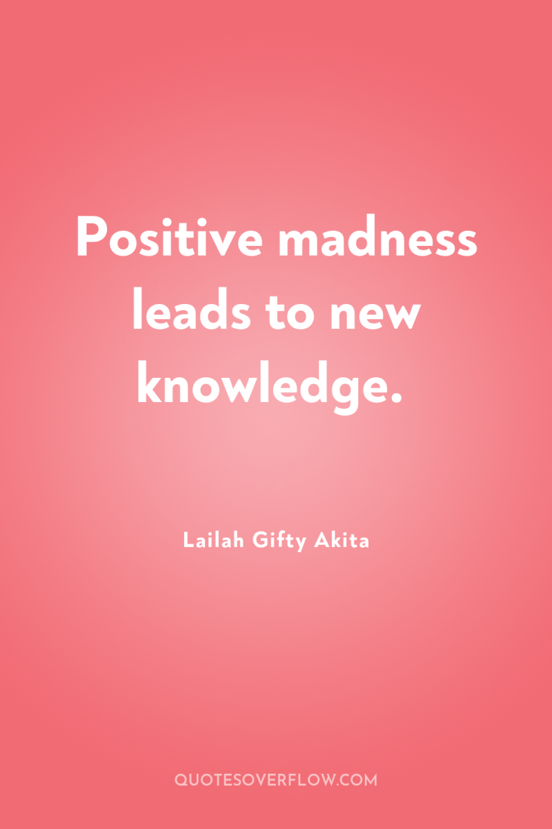 Positive madness leads to new knowledge. 