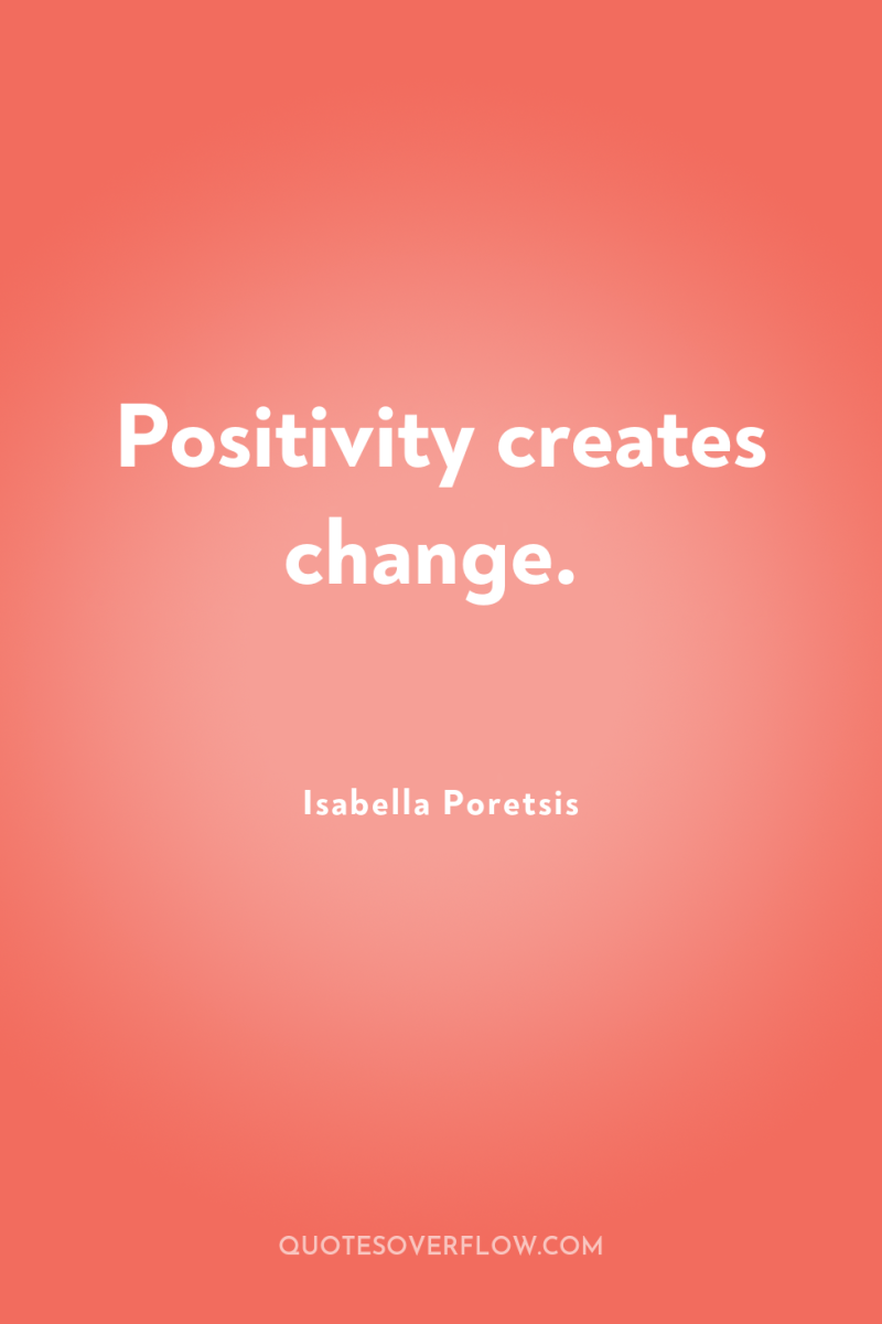 Positivity creates change. 