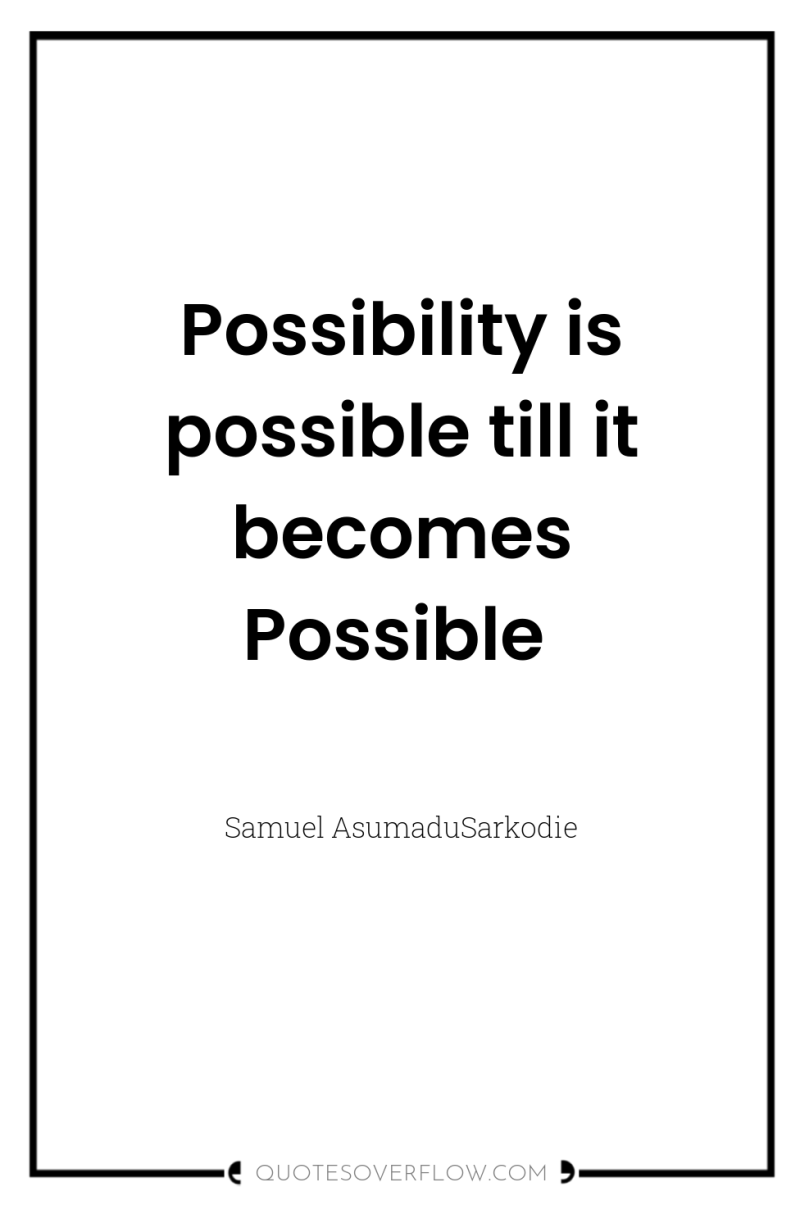 Possibility is possible till it becomes Possible 