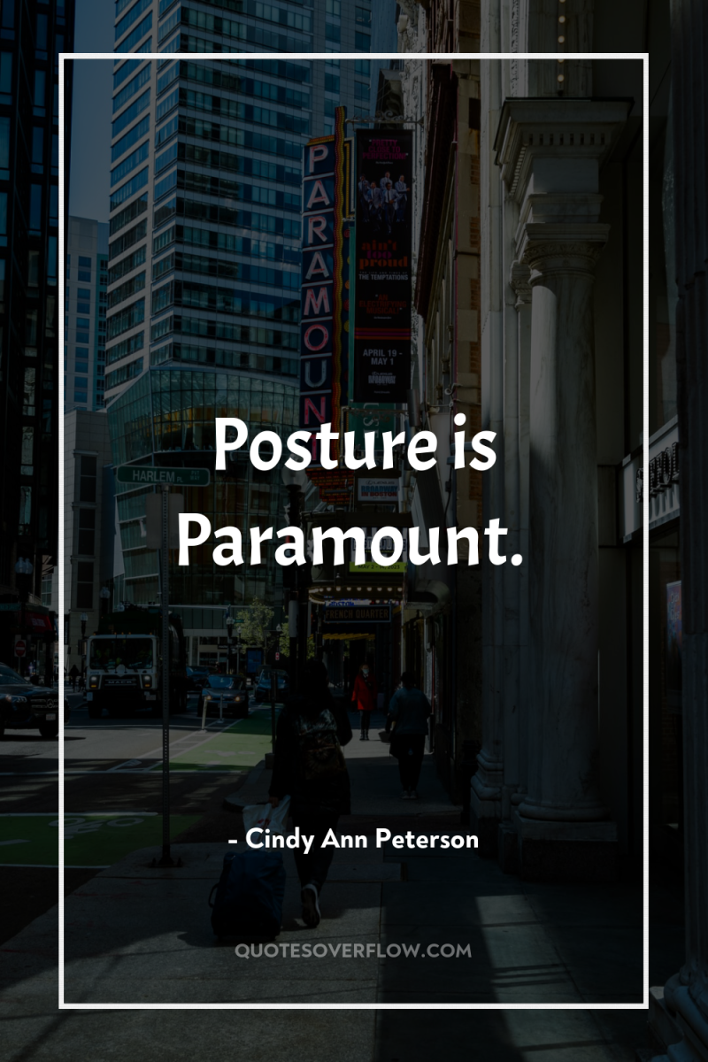 Posture is Paramount. 