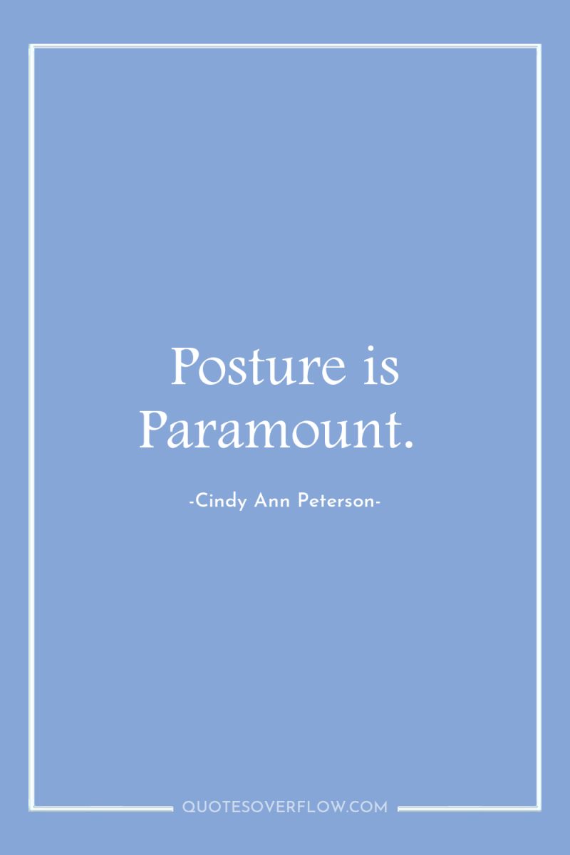 Posture is Paramount. 