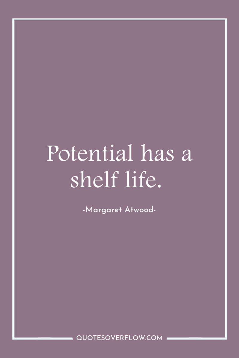 Potential has a shelf life. 