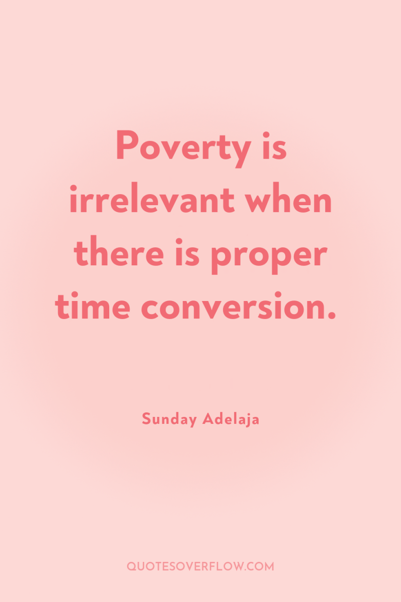 Poverty is irrelevant when there is proper time conversion. 
