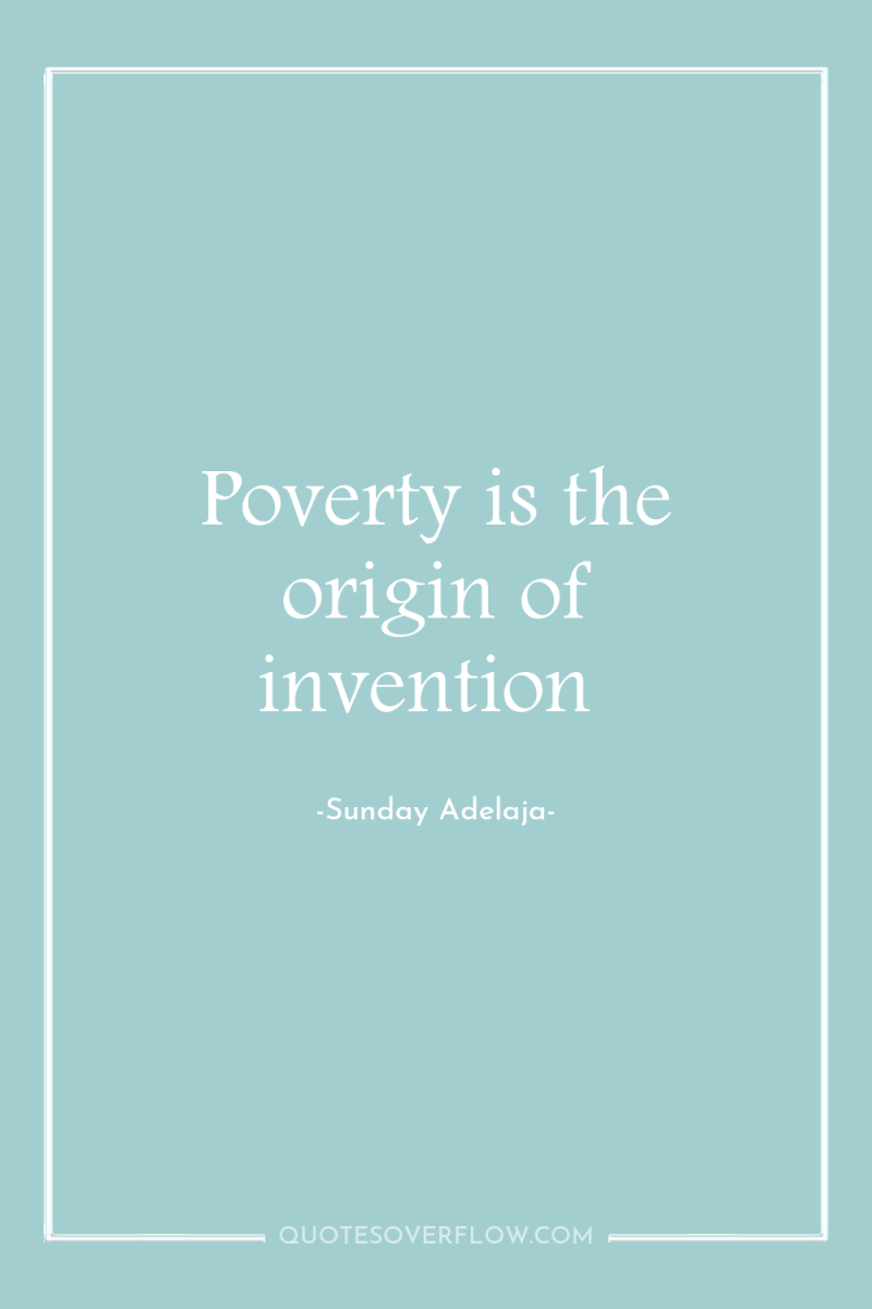 Poverty is the origin of invention 