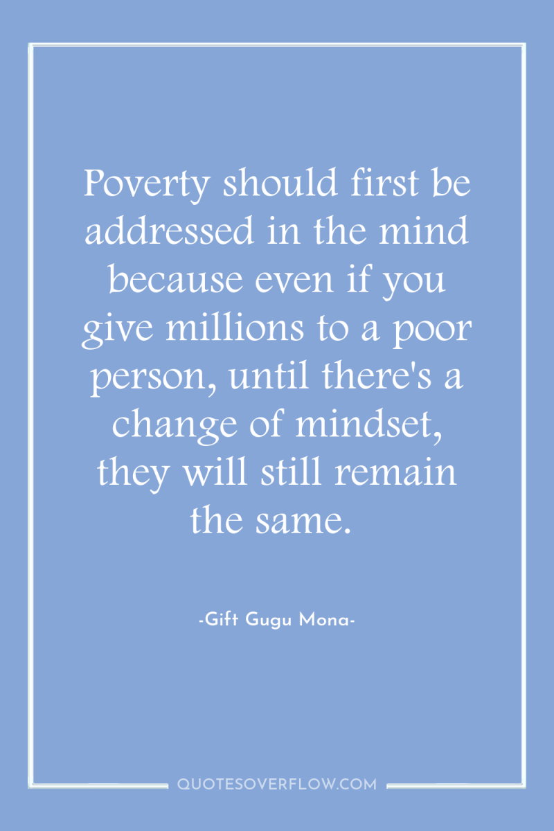 Poverty should first be addressed in the mind because even...