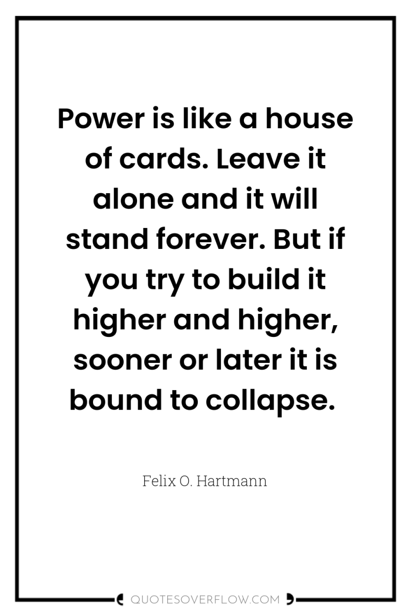 Power is like a house of cards. Leave it alone...