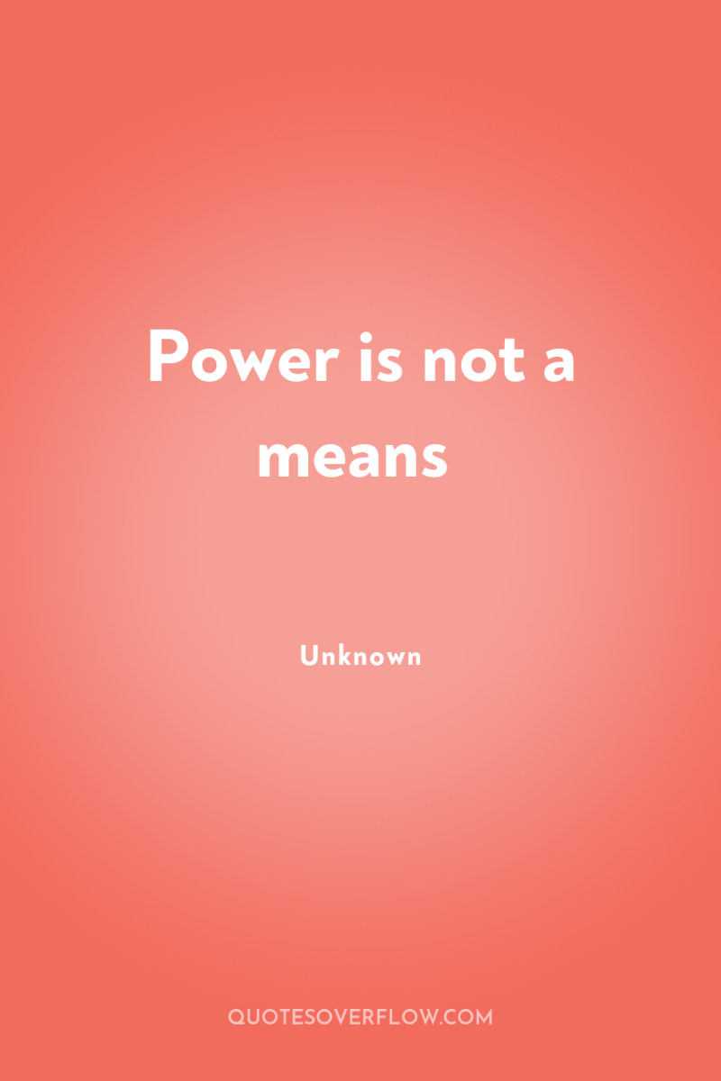 Power is not a means 
