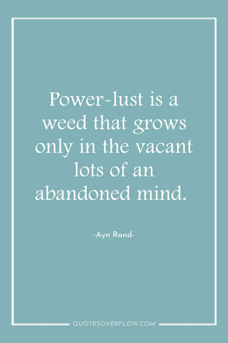 Power-lust is a weed that grows only in the vacant...