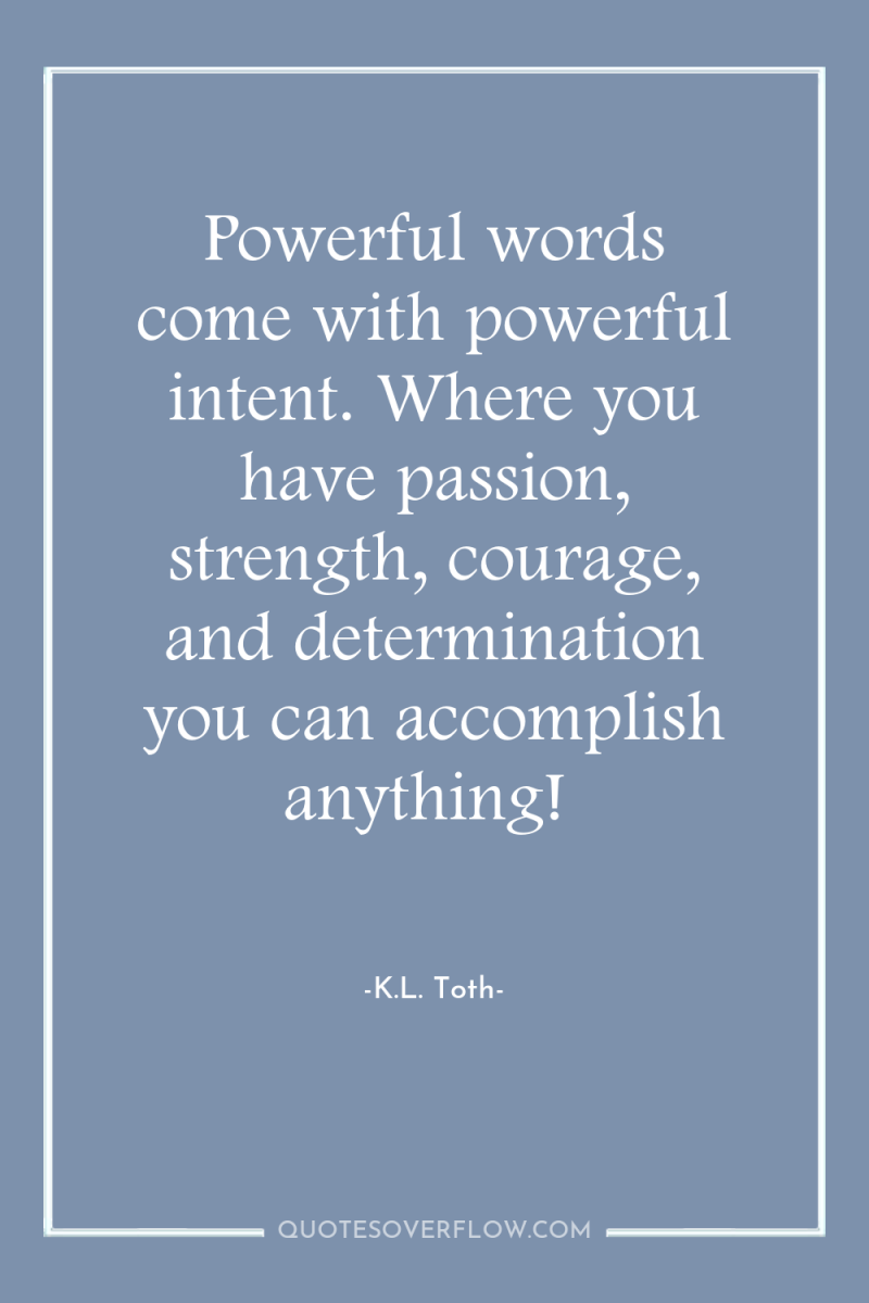 Powerful words come with powerful intent. Where you have passion,...