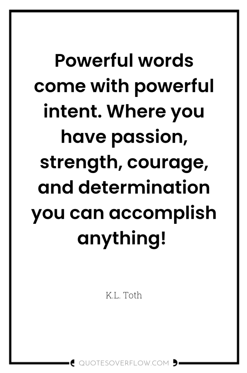 Powerful words come with powerful intent. Where you have passion,...