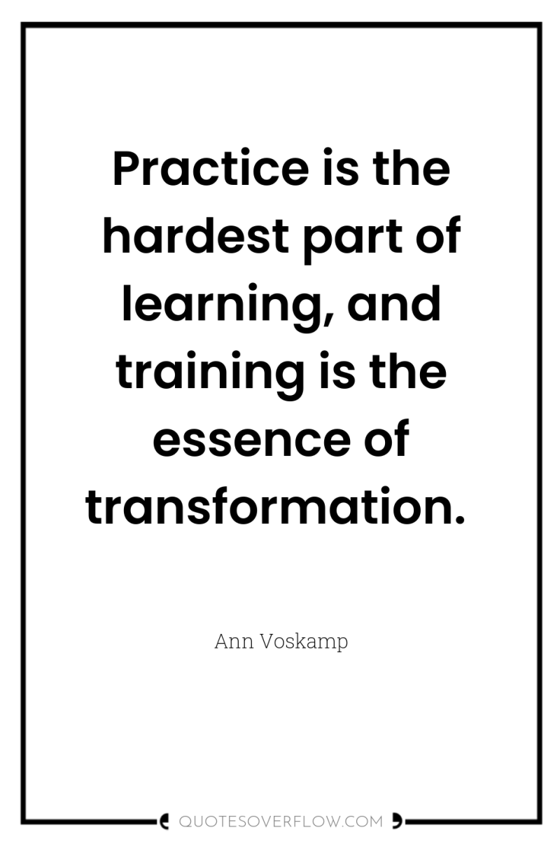 Practice is the hardest part of learning, and training is...