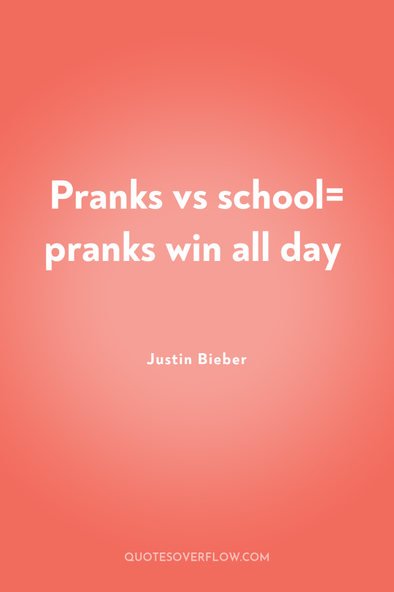 Pranks vs school= pranks win all day 