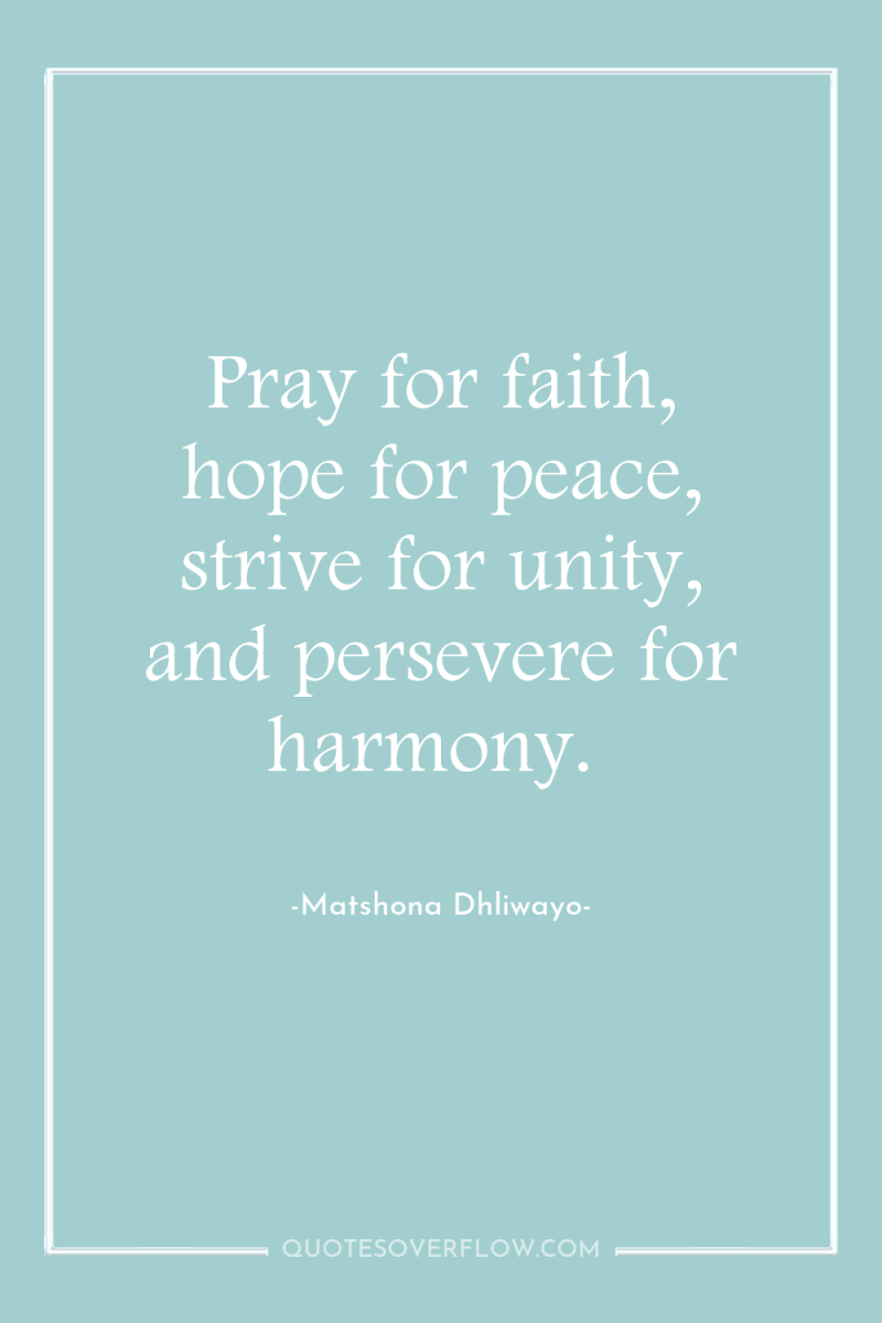 Pray for faith, hope for peace, strive for unity, and...