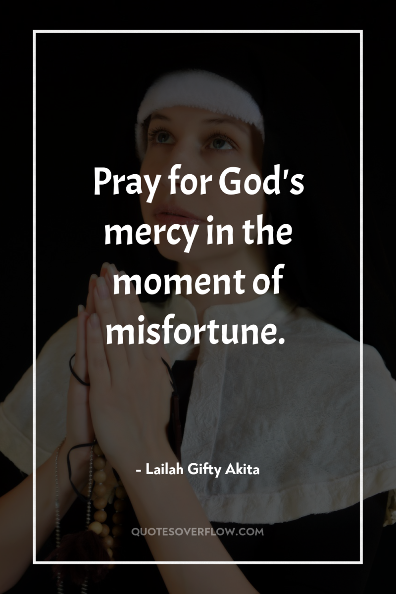 Pray for God's mercy in the moment of misfortune. 