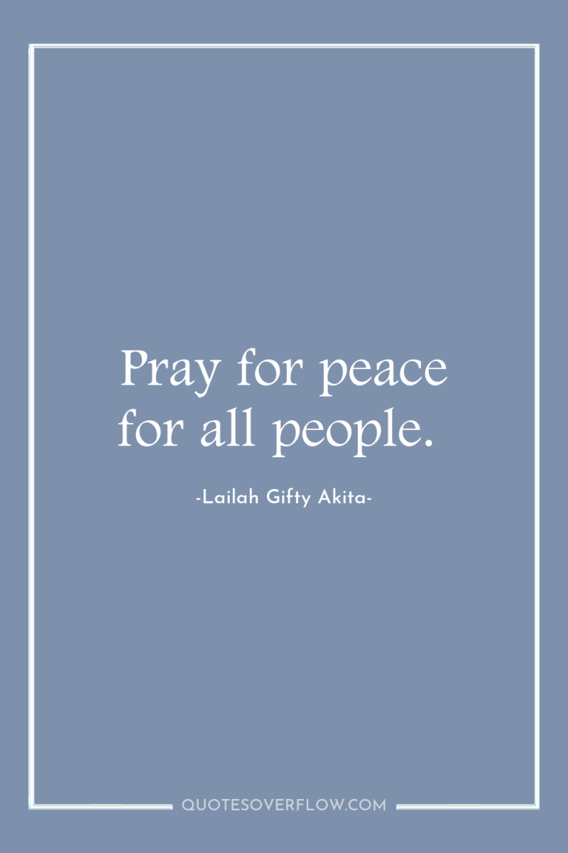 Pray for peace for all people. 